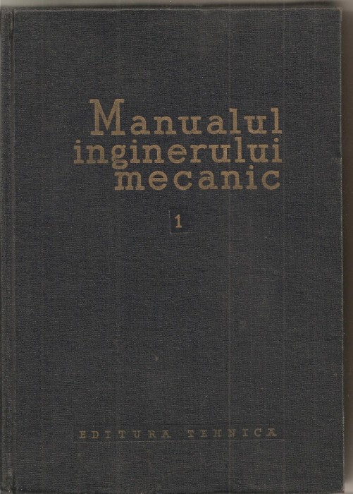 (C1714) MANUALUL INGINERULUI MECANIC VOL 1 , MATERIALE , REZISTENTA MATERIALELOR , TEORIA MECANISMELOR SI A MASINILOR , EDITURA TEHNICA BUCURESTI 1959