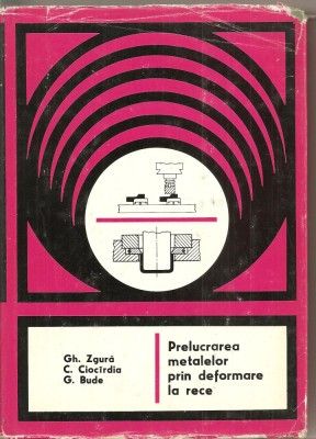 (C1715) PRELUCRAREA METALELOR PRIN DEFORMARE LA RECE DE ZGURA , CIOCIRDIA , BUDE , EDITURA TEHNICA BUCURESTI 1977 foto