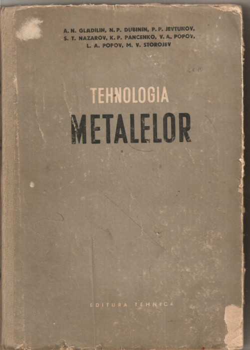 (C1683) TEHNOLOGIA METALELOR DE GLADILIN, DUBININ, JEVTUNOV, NAZAROV, PANCENKO, POPOV, STOROJEV, EDITURA TEHNICA, BUCURESTI , 1954