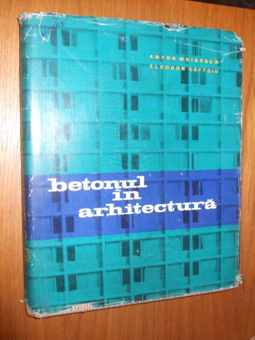 BETONUL IN ARHITECTURA -- A. Moisescu, E. Saftoiu - 1964, 285 p.;tiraj 2500 ex.