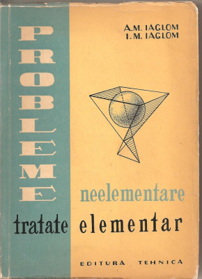 (C1712) PROBLEME NEELEMENTARE TRATATE ELEMENTAR DE IAGLOM , EDITURA TEHNICA BUCURESTI 1962 foto