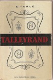 (C1749) TALLEYRAND DE E. TARLE, EDITURA PENTRU LITERATURA UNIVERSALA , BUCURESTI , 1962