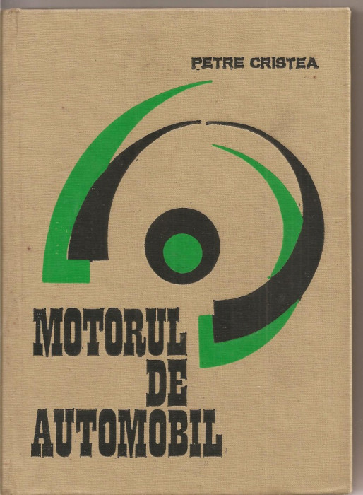 (C1796) MOTORUL DE AUTOMOBIL DE P. CRISTEA, EDITURA TEHNICA, BUCURESTI, 1969