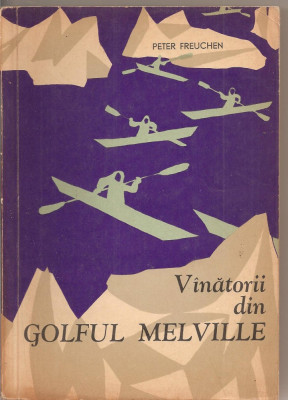 (C1774) VINATORII DIN GOLFUL MELVILLE DE PETER FREUCHEN, EDITURA STIINTIFICA, BUCURETI, 1963 foto