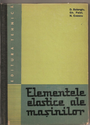 (C1771) ELEMENTELE ELASTICE ALE MASINILOR DE D. BOIANGIU, PAIZI, ENESCU, EDITURA TEHNICA, BUCURESTI, 1967 foto