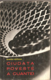 (C1778) CIUDATA POVESTE A CUANTEI DE BANESH HOFFMAN, EDITURA STIINTIFICA, BUCURESTI, 1970