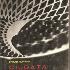 (C1778) CIUDATA POVESTE A CUANTEI DE BANESH HOFFMAN, EDITURA STIINTIFICA, BUCURESTI, 1970