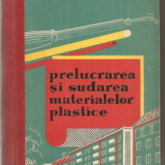 (C1782) PRELUCRAREA SI SUDAREA MATERIALELOR PLASTICE DE W. SCHRADER, EDITURA TEHNICA, BUCURESTI, 1962