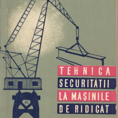 (C1770) TEHNICA SECURITATII LA MASINILE DE RIDICAT DE R. SEEWALDT SI I. CATZ, EDITURA TEHNICA, BUCURESTI, 1961