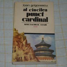 Al cincilea punct cardinal - Ioan Grigorescu Editura Cartea Romaneasca - 1983