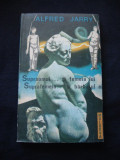 ALFRED JARRY - SUPRAOMUL ... SI FEMEIA LUI * SUPRAFEMEIA ... SI BARBATUL EI, 1991