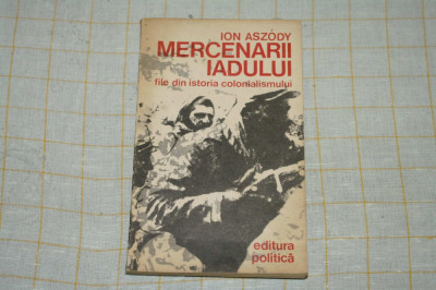 Mercenarii iadului - Ion Aszody - Editura politica - 1974 foto