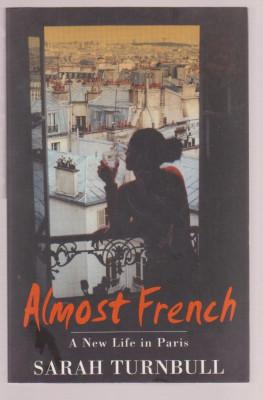 Sarah Turnbull - Almost French - A new life in Paris (Lb. engleza) foto