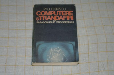 Paul Dobrescu - Computere si trandafiri sau paradoxurile progresului - Editura politica - 1988 foto