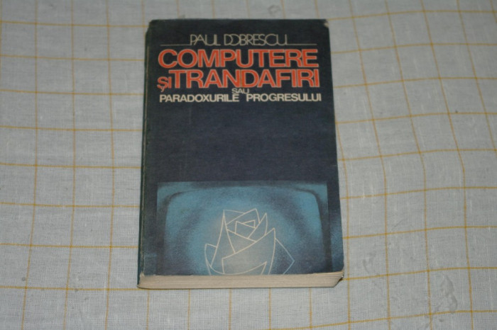 Paul Dobrescu - Computere si trandafiri sau paradoxurile progresului - Editura politica - 1988