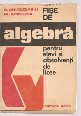 (C3629) FISE DE ALGEBRA PENTRU ELEVI SI ABSOLVENTI DE LICEE DE N. GHIRCOIASIU SI M. IASINSCHI, EDITURA DACIA. 1976 foto