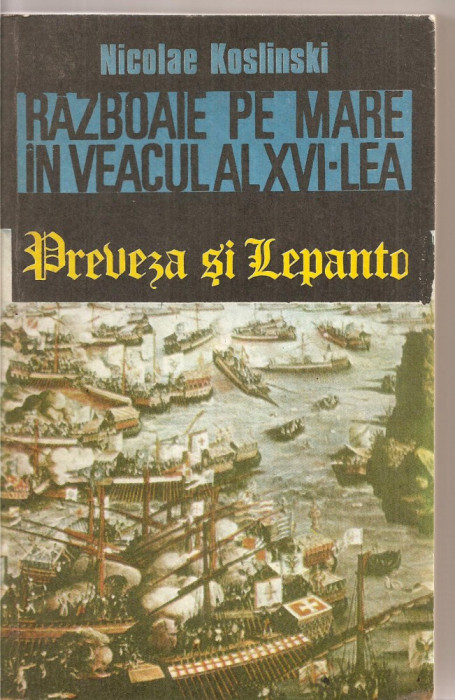 (C3680) RAZBOAIE PE MARE IN VEACUL AL XVI-LEA, PREVEZA SI LEPANTO DE NICOLAE KOSLINSKI, EDITURA MILITARA, 1991