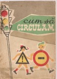 (C3606) CUM SA CIRCULAM, EDITURA TEHNICA, BUCURESTI, 1958