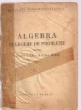 (C3632) ALGEBRA, CULEGERE DE PROBLEME PENTRU CLASELE A VIII-A SI A IX-A MEDIE, EDITURA DE STAT, 1948