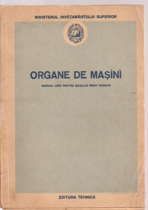 (C3623) ORGANE DE MASINI, MANUAL UNIC PENTRU SCOLILE MEDII TEHNICE, EDITUA TEHNICA, 1953