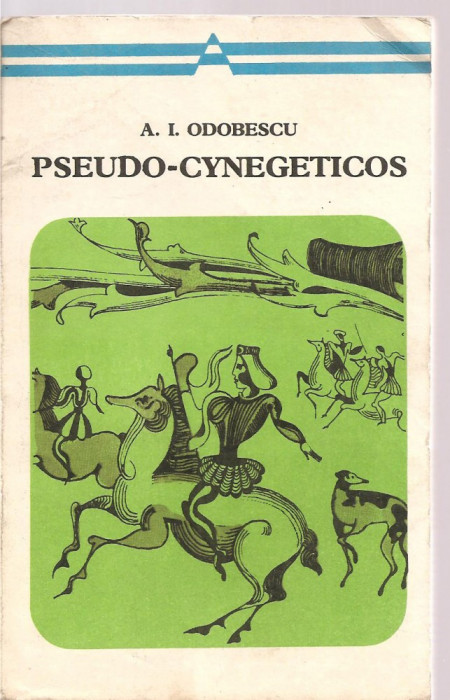 (C3607) PSEUDO-CYNEGETICOS DE A. I. ODOBESCU, PREFATA SI BIBLIOFILIE DE LEON BACONSKY, EDITURA MINERVA, BUCURESTI, 19764