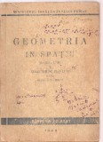 (C3640) GEOMETRIE IN SPATIU, MANUAL SI CULEGERE DE PROBLEME PENTRU CLASA A X-A MEDIE, EDITURA DE STAT, 1949