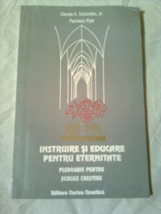 INSTRUIRE SI EDUCARE PENTRU ETERNITATE - PLEDOARIE PENTRU SCOLILE CRESTINE ~ CLAUDE E.SCHIINDLER JR. &amp; PACHECO PYLE