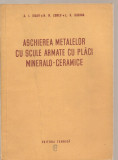 (C3730) ASCHIEREA METALELOR CU SCULE ARMATE CU PLACI MINERALO-CERAMICE, EDITURA TEHNICA, 1954