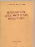 (C3730) ASCHIEREA METALELOR CU SCULE ARMATE CU PLACI MINERALO-CERAMICE, EDITURA TEHNICA, 1954