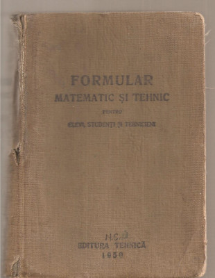 (C3756) FORMULARUL MATEMATIC I TEHNIC PENTRU ELEVI, STUDENTI SI TEHNICIENIDE NICOLAE ST. MIHAILESCU, EDITURA TEHNICA, 1950 foto