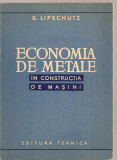 (C3729) ECONOMIA DE METALE IN CONSTRUCTIA DE MASINI DE S. LIPSCHUTZ, EDITURA TEHNICA, 1960