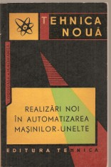 (C3735) REALIZARI NOI IN AUTOMATIZAREA MASINILOR-UNELTE DE I. GOGOASA SI M. ROMANITA, EDITURA TEHNICA, 1963
