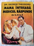 &quot;MAMA INTREABA, MEDICUL RASPUNDE de la A la Z&quot;, Dr. George Theodoru, Alta editura