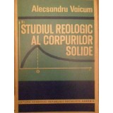 Cumpara ieftin STUDIUL REOLOGIC AL CORPURILOR SOLIDE