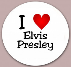 Insigne &amp;quot;I Love Elvis Presley&amp;quot; -- 44mm sau 56mm -- (PERSONALIZATE) foto