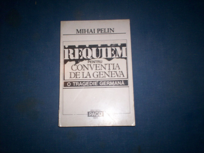 REQUIEM PENTRU CONVENTIA DE LA GENEVA -O TRAGEDIEN GERMANA - MIHAI PELIN