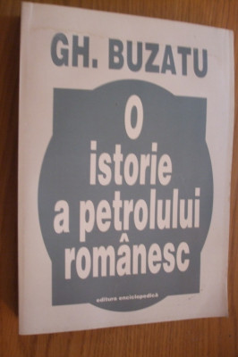 O ISTORIE A PETROLULI ROMANESC - Gh. Buzatu - Ed. Enciclopedica, 1998, 571 p. foto