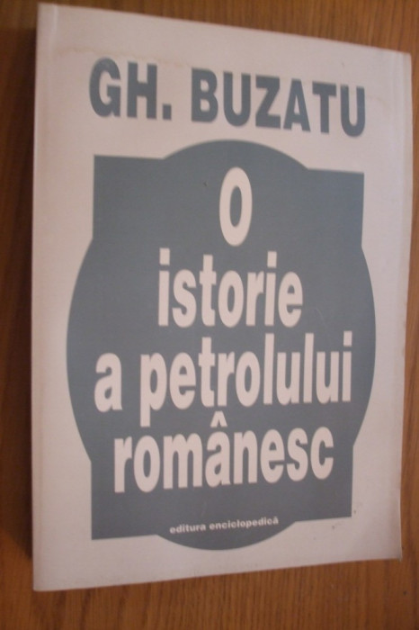 O ISTORIE A PETROLULI ROMANESC - Gh. Buzatu - Ed. Enciclopedica, 1998, 571 p.
