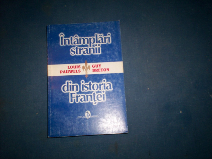 INTAMPLARI STRANII DIN ISTORIA FRANTEI LOUIS PAUWLES,GUY BRETON