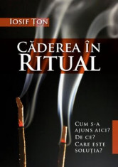 Caderea in ritual, de Iosif Ton (Ed. Cartea Crestina, Oradea, 2009, 277 pag.) foto