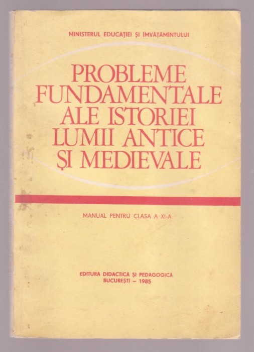 Probleme fundamentale ale istoriei lumii antice si medievale - Manual cls. a XI-a