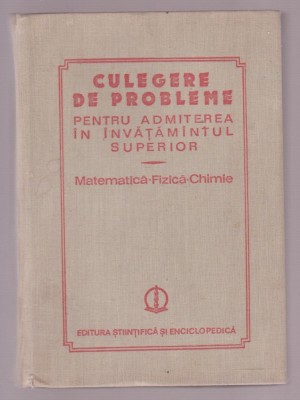 Ion Cuculescu s.a. - Culegere de probleme pentru admiterea in invatamantul superior - Matematica, fizica, chimie foto