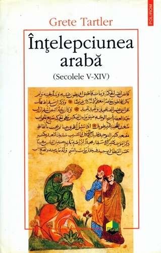 Intelepciunea araba (secolele V - XIV) _ Grete Tartler Intelepciunea araba (secolele V - XIV) _ Grete Tartler