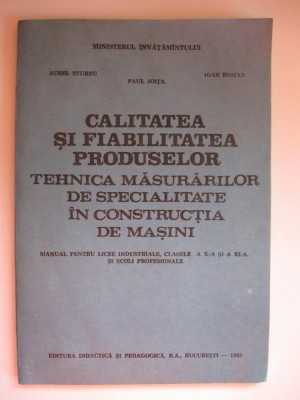CALITATEA SI FIABILITATEA PRODUSELOR / TEHNICA MASURATORILOR DE SPECIALITATE IN CONSTRUCTIA DE MASINI / MANUAL PENTRU LICEE INDUSTRIALE CLASELE A X-A foto