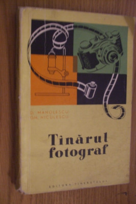 TINARUL FOTOGRAF -- D. Manolescu, Gh. Niculescu -- 1961, 293 p. foto