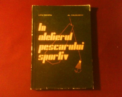 Liviu Banciu Al. Calmuschi In atelierul pescarului sportiv, editie bogat ilustrata foto