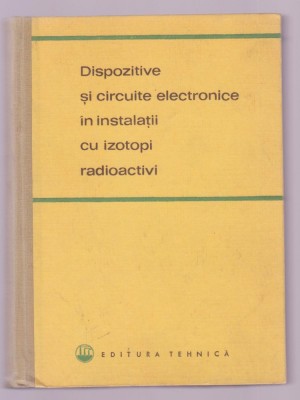 Gheorghe Cristea s.a. - Dispozitive si circuite electronice in instalatii cu izotopi radioactivi foto