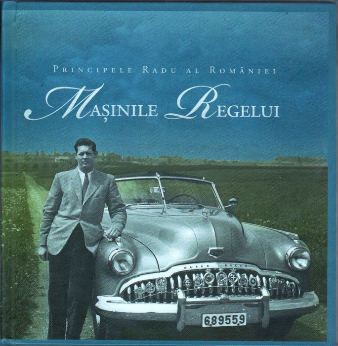 REGALITATE,Regele Mihai I.-MASINILE REGELUI- Ed.Curtea Veche 2012 poze masini pe fiecare pagina