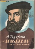 A.PIGAFETTA CU MAGELLAN IN JURUL LUMII,RELATAREA LUI A.PIGAFETA SI ALTE IZVOARE CONTEMPORANE,EDITURA STIINTIFICA 1962,258PAG+ILUSTRATII SI HARTI