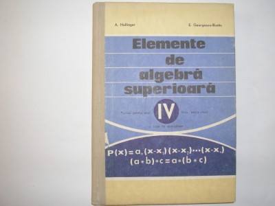 A. Hollinger - Elemente de algebra superioara - Manual pentru anul IV liceu RF foto